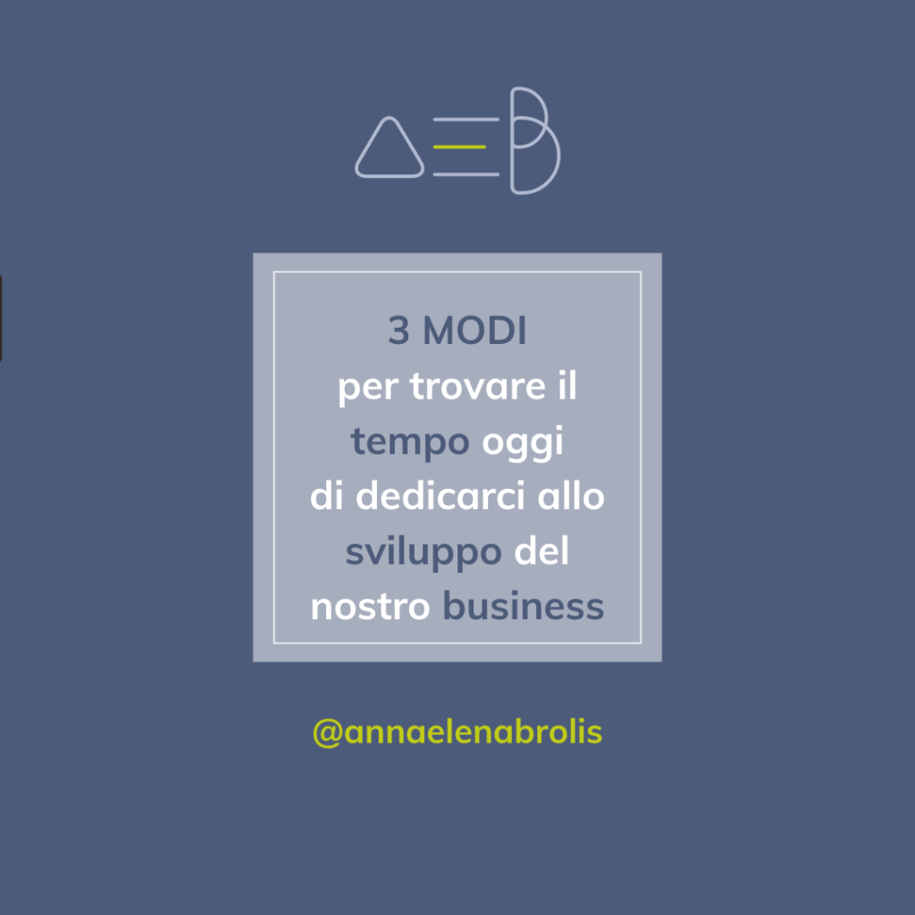 3 modi per trovare il tempo oggi di dedicarci allo sviluppo del nostro business